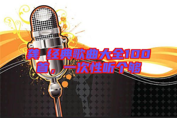 龔玥經(jīng)典歌曲大全100首，一次性聽個夠