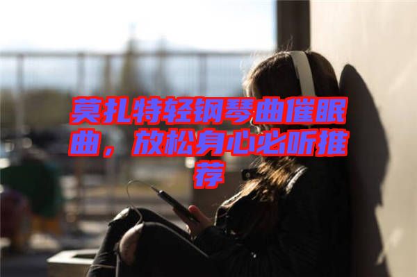 莫扎特輕鋼琴曲催眠曲，放松身心必聽推薦