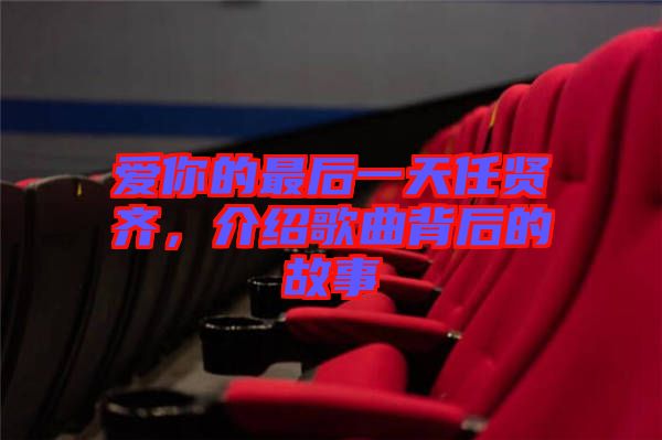 愛你的最后一天任賢齊，介紹歌曲背后的故事