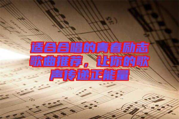 適合合唱的青春勵(lì)志歌曲推薦，讓你的歌聲傳遞正能量