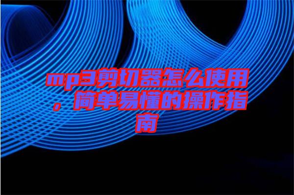 mp3剪切器怎么使用，簡單易懂的操作指南