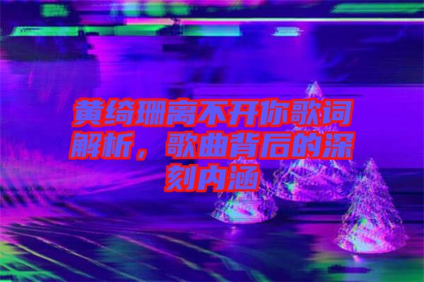 黃綺珊離不開你歌詞解析，歌曲背后的深刻內(nèi)涵