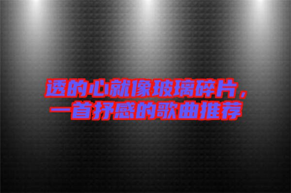 透的心就像玻璃碎片，一首抒感的歌曲推薦