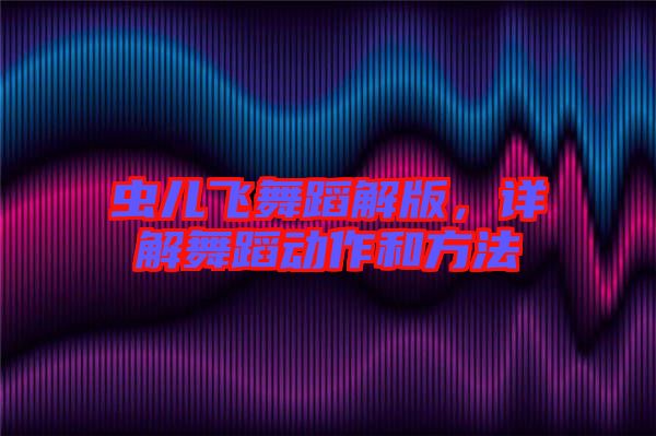蟲兒飛舞蹈解版，詳解舞蹈動作和方法