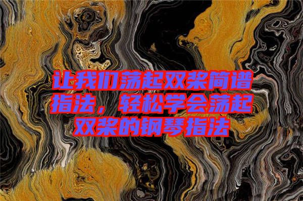 讓我們蕩起雙槳簡譜指法，輕松學(xué)會(huì)蕩起雙槳的鋼琴指法