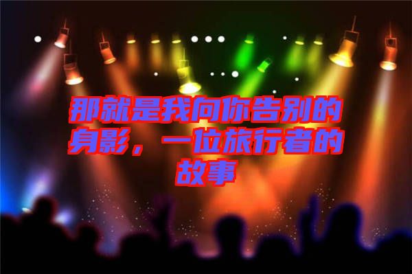 那就是我向你告別的身影，一位旅行者的故事