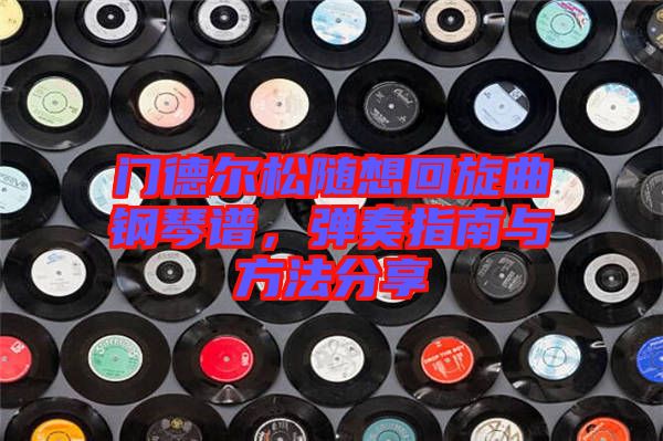 門德爾松隨想回旋曲鋼琴譜，彈奏指南與方法分享