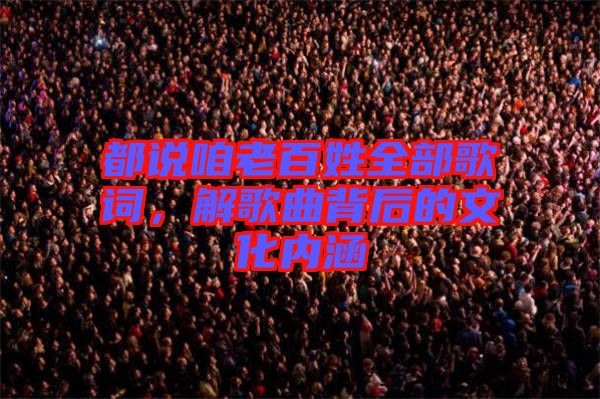 都說咱老百姓全部歌詞，解歌曲背后的文化內(nèi)涵