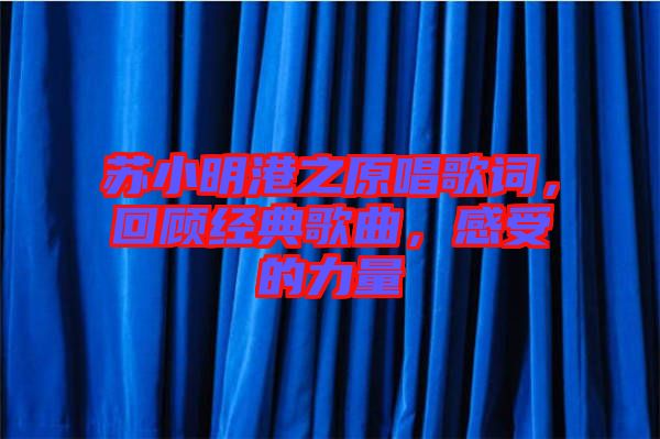 蘇小明港之原唱歌詞，回顧經(jīng)典歌曲，感受的力量