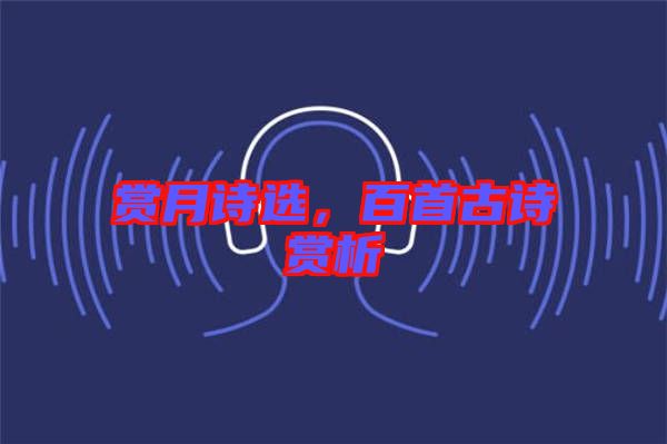 賞月詩(shī)選，百首古詩(shī)賞析