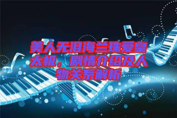 美人無淚海蘭珠愛皇太極，劇情介紹及人物關(guān)系解析