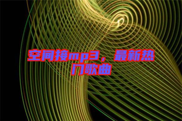 空間接mp3，最新熱門歌曲