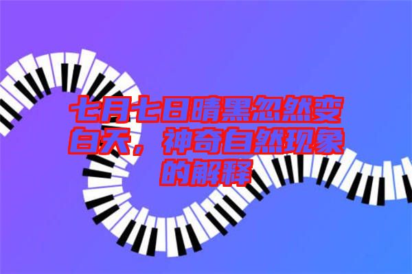 七月七日晴黑忽然變白天，神奇自然現(xiàn)象的解釋