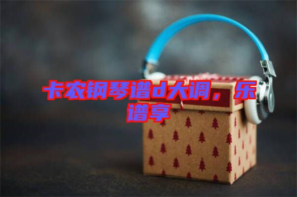 卡農(nóng)鋼琴譜d大調(diào)，樂譜享