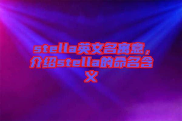 stella英文名寓意，介紹stella的命名含義