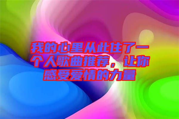 我的心里從此住了一個人歌曲推薦，讓你感受愛情的力量
