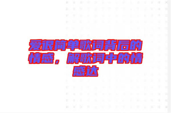 愛很簡單歌詞背后的情感，解歌詞中的情感達(dá)