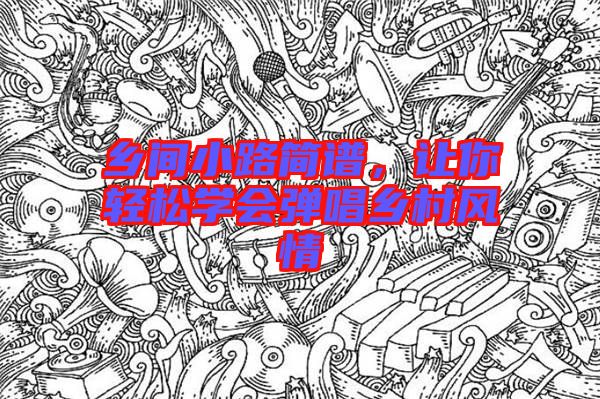鄉(xiāng)間小路簡譜，讓你輕松學會彈唱鄉(xiāng)村風情