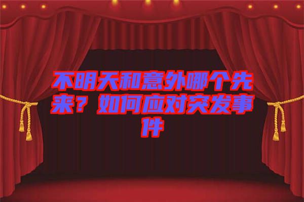 不明天和意外哪個先來？如何應對突發(fā)事件