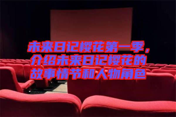 未來(lái)日記櫻花第一季，介紹未來(lái)日記櫻花的故事情節(jié)和人物角色