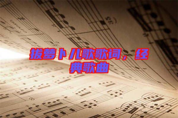 拔蘿卜兒歌歌詞，經(jīng)典歌曲