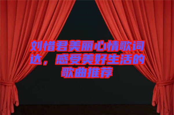 劉惜君美麗心情歌詞達，感受美好生活的歌曲推薦