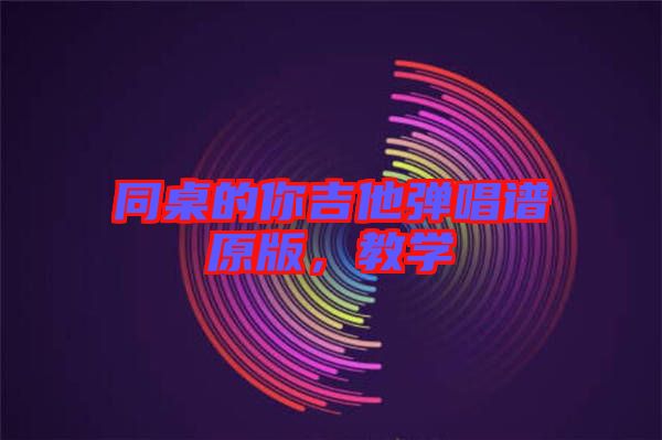 同桌的你吉他彈唱譜原版，教學(xué)