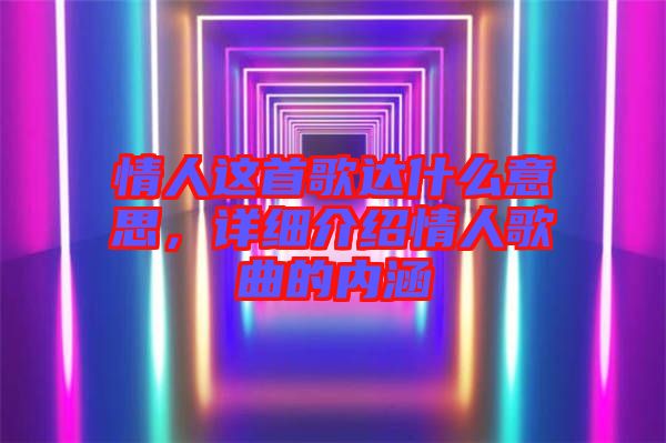 情人這首歌達什么意思，詳細介紹情人歌曲的內(nèi)涵