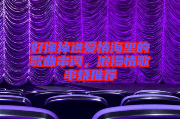 好像掉進(jìn)愛情海里的歌曲串詞，浪漫情歌串燒推薦