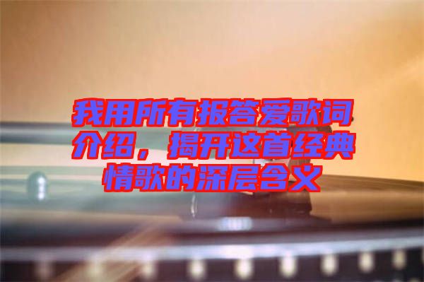 我用所有報(bào)答愛(ài)歌詞介紹，揭開(kāi)這首經(jīng)典情歌的深層含義