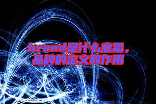 brand是什么意思，品牌的定義和作用