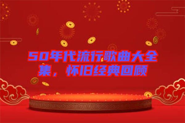 50年代流行歌曲大全集，懷舊經(jīng)典回顧