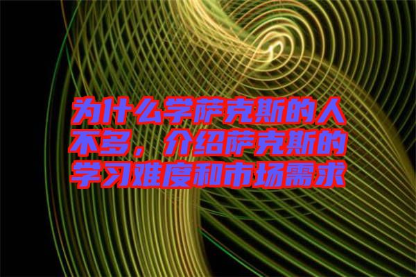 為什么學薩克斯的人不多，介紹薩克斯的學習難度和市場需求