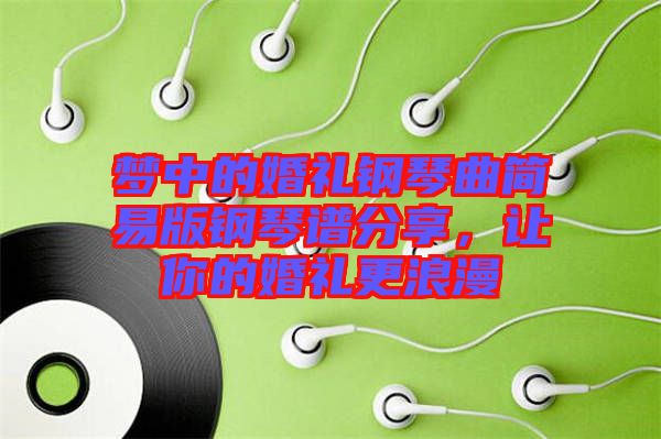 夢中的婚禮鋼琴曲簡易版鋼琴譜分享，讓你的婚禮更浪漫