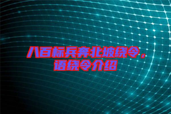 八百標(biāo)兵奔北坡繞令，語繞令介紹