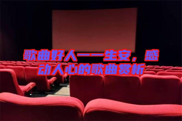 歌曲好人一一生安，感動(dòng)人心的歌曲賞析