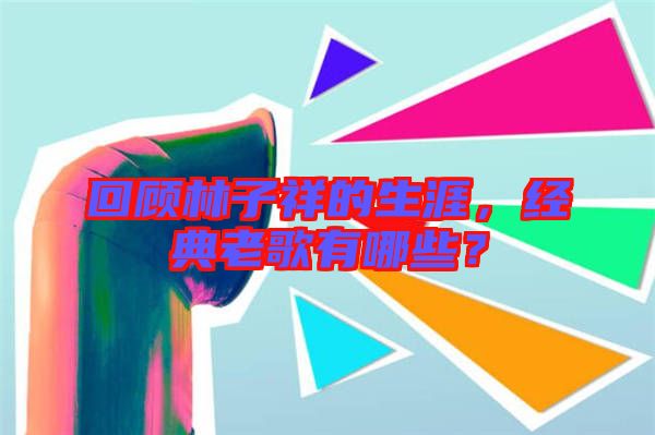 回顧林子祥的生涯，經(jīng)典老歌有哪些？