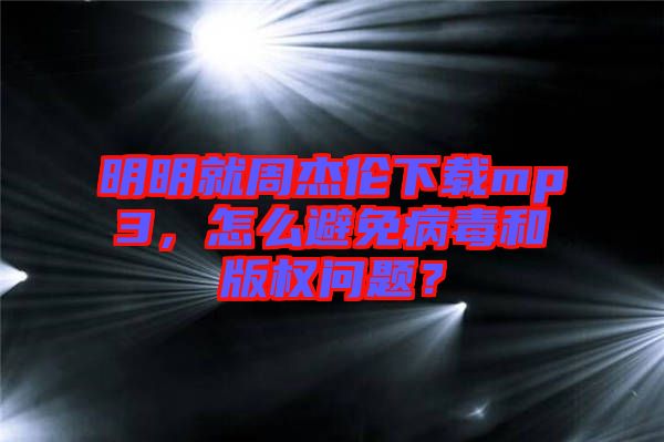 明明就周杰倫下載mp3，怎么避免病毒和版權(quán)問題？