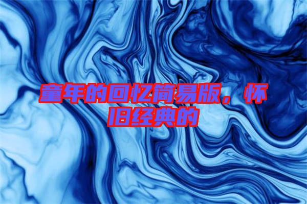 童年的回憶簡易版，懷舊經(jīng)典的