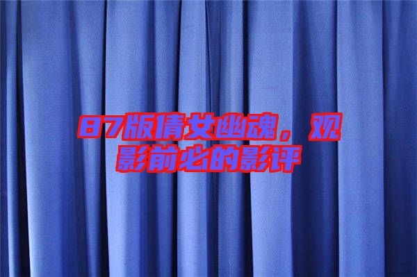 87版倩女幽魂，觀影前必的影評