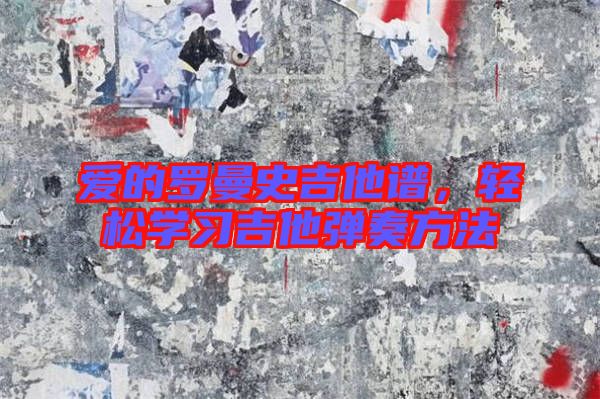 愛的羅曼史吉他譜，輕松學(xué)習(xí)吉他彈奏方法