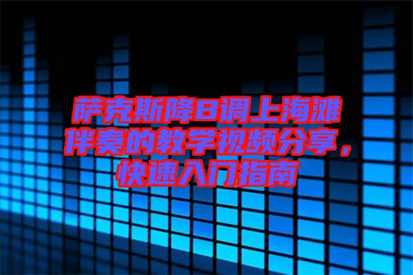 薩克斯降B調(diào)上海灘伴奏的教學視頻分享，快速入門指南