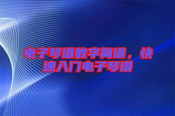 電子琴譜數(shù)字簡譜，快速入門電子琴譜