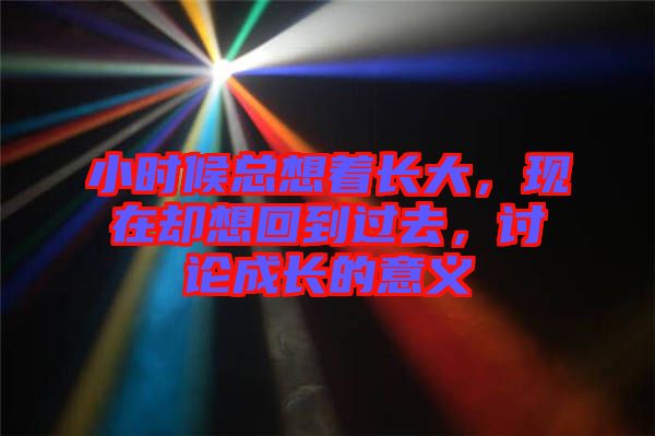 小時候總想著長大，現(xiàn)在卻想回到過去，討論成長的意義