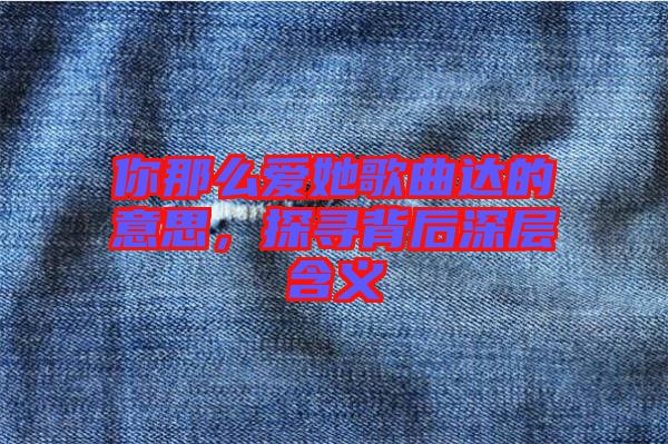 你那么愛她歌曲達的意思，探尋背后深層含義