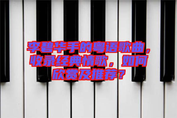 李碧華手的粵語歌曲，收錄經(jīng)典情歌，如何欣賞及推薦？