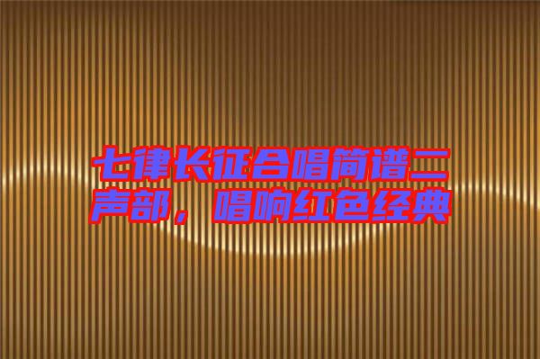 七律長征合唱簡譜二聲部，唱響紅色經(jīng)典