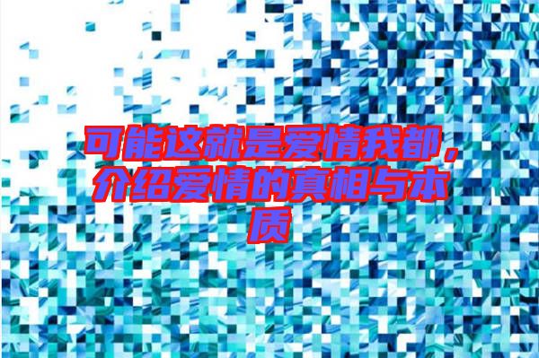 可能這就是愛(ài)情我都，介紹愛(ài)情的真相與本質(zhì)
