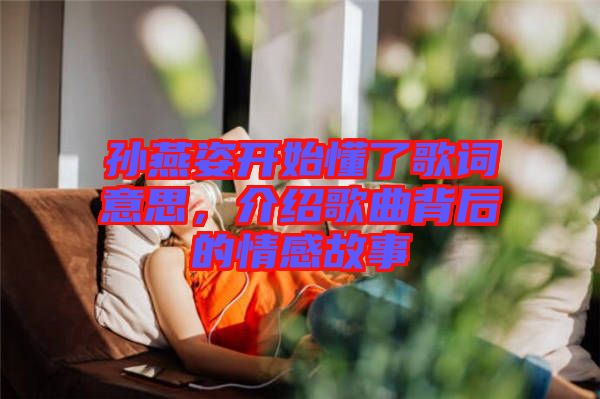 孫燕姿開始懂了歌詞意思，介紹歌曲背后的情感故事