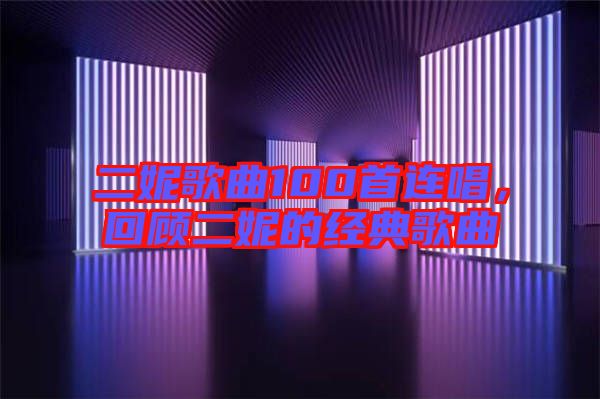 二妮歌曲100首連唱，回顧二妮的經(jīng)典歌曲